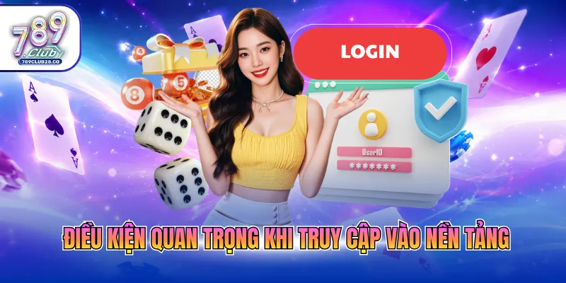 Điều kiện quan trọng khi truy cập vào nền tảng