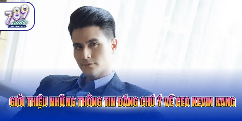 Giới thiệu những thông tin đáng chú ý về CEO Kevin Kang