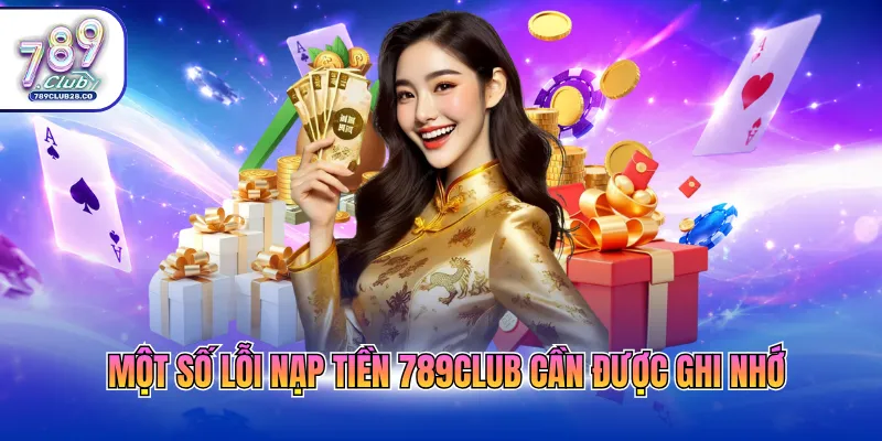 Một số lỗi nạp tiền 789Club cần được ghi nhớ