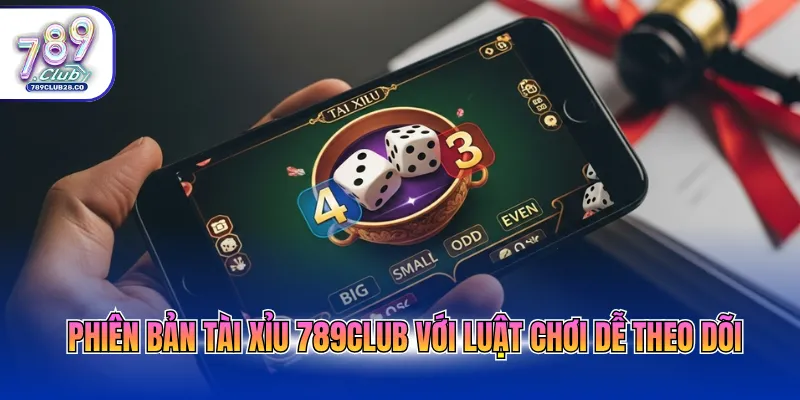 Phiên bản tài xỉu 789Club với luật chơi dễ theo dõi