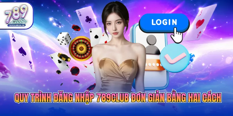 Quy trình đăng nhập 789Club đơn giản bằng hai cách