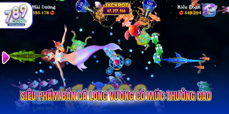 Siêu phẩm bắn cá Long Vương có mức thưởng cao
