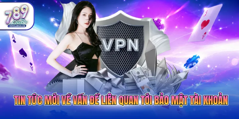 Tin tức mới về vấn đề liên quan tới bảo mật tài khoản